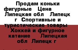 Продам коньки фигурные › Цена ­ 5 500 - Липецкая обл., Липецк г. Спортивные и туристические товары » Хоккей и фигурное катание   . Липецкая обл.,Липецк г.